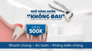 Nhổ Răng Khôn 500K An Toàn - Không Đau – Hồi Phục Nhanh